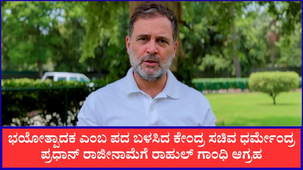 ಭಯೋತ್ಪಾದಕ ಎಂಬ ಪದ ಬಳಸಿದ ಕೇಂದ್ರ ಸಚಿವ ಧರ್ಮೇಂದ್ರ ಪ್ರಧಾನ್ ರಾಜೀನಾಮೆಗೆ ರಾಹುಲ್ ಗಾಂಧಿ ಆಗ್ರಹ