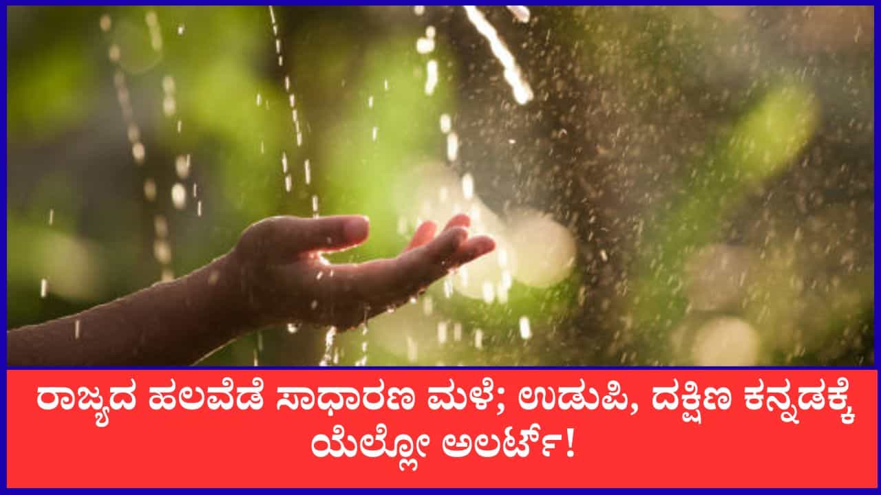 ರಾಜ್ಯದ ಹಲವೆಡೆ ಸಾಧಾರಣ ಮಳೆ; ಉಡುಪಿ, ದಕ್ಷಿಣ ಕನ್ನಡಕ್ಕೆ ಯೆಲ್ಲೋ ಅಲರ್ಟ್​!