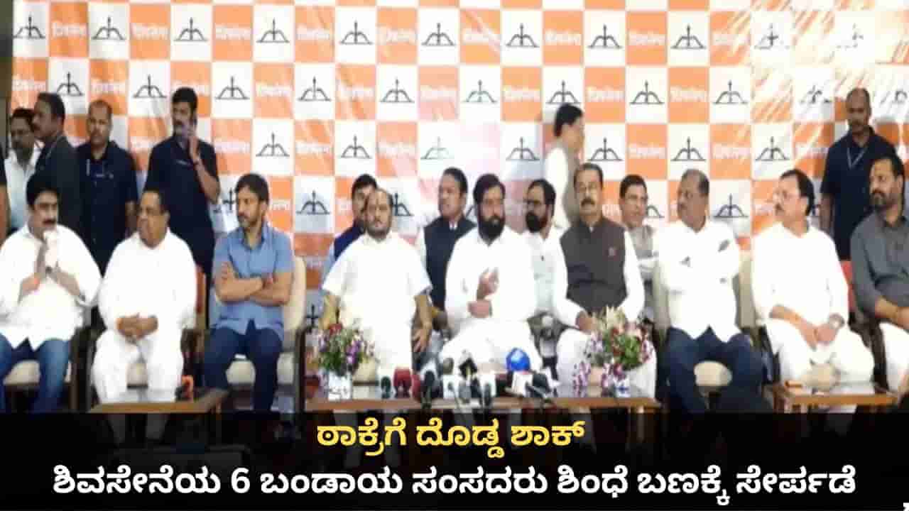 ಠಾಕ್ರೆಗೆ ಶಾಕ್; ಶಿವಸೇನೆಯ 6 ಬಂಡಾಯ ಸಂಸದರು ಶಿಂಧೆ ಬಣಕ್ಕೆ ಸೇರ್ಪಡೆ