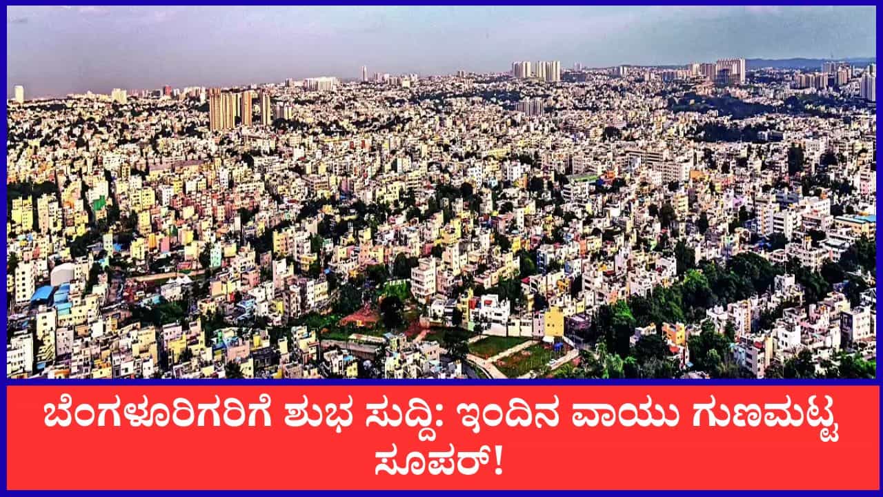 Bengaluru Air Quality: ಬೆಂಗಳೂರಿಗರಿಗೆ ಶುಭ ಸುದ್ದಿ: ಇಂದಿನ ವಾಯು ಗುಣಮಟ್ಟ ಸೂಪರ್, ನಿಮ್ಮ ಏರಿಯಾದ AQI ಎಷ್ಟಿದೆ?