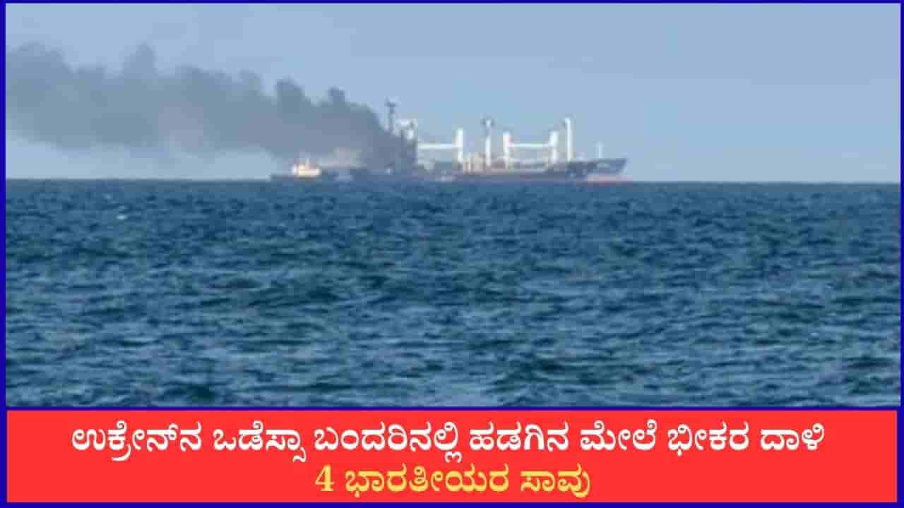 ಉಕ್ರೇನ್ನ ಒಡೆಸ್ಸಾ ಬಂದರಿನಲ್ಲಿ ಹಡಗಿನ ಮೇಲೆ ಭೀಕರ ದಾಳಿ; 4 ಭಾರತೀಯರ ಸಾವು