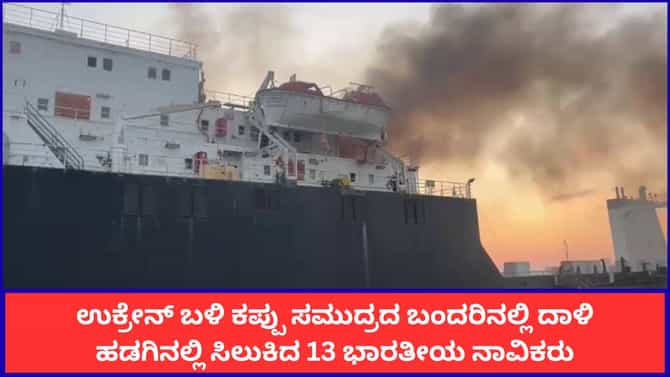 ಉಕ್ರೇನ್ ಬಳಿ ಕಪ್ಪು ಸಮುದ್ರದಲ್ಲಿ ದಾಳಿ; ಹಡಗಿನಲ್ಲಿ ಸಿಲುಕಿದ 13 ಭಾರತೀಯರು