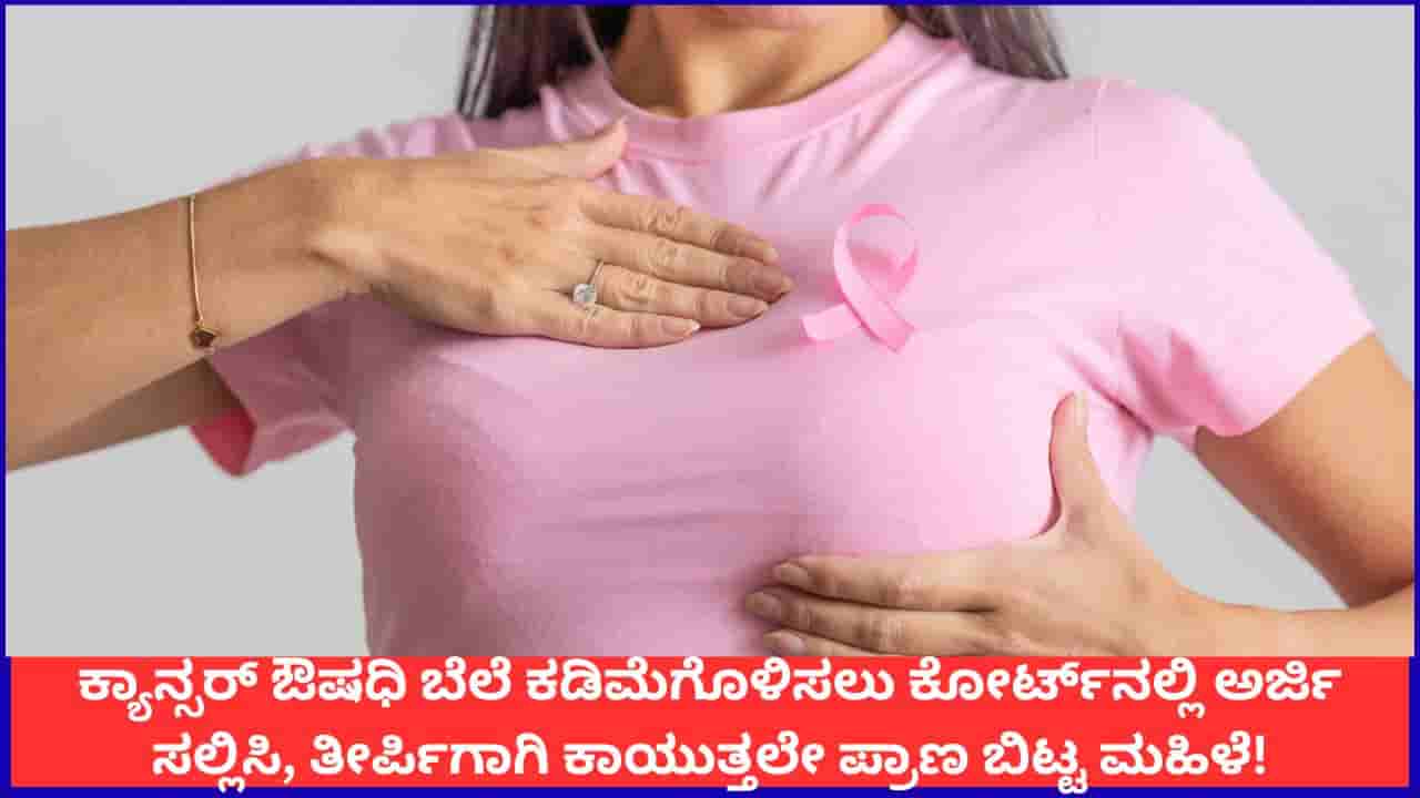 ಕ್ಯಾನ್ಸರ್ ಔಷಧಿ ಬೆಲೆ ಕಡಿಮೆಗೊಳಿಸಲು ಕೋರ್ಟ್ನಲ್ಲಿ ಅರ್ಜಿ ಸಲ್ಲಿಸಿ, ತೀರ್ಪಿಗಾಗಿ ಕಾಯುತ್ತಲೇ ಪ್ರಾಣ ಬಿಟ್ಟ ಮಹಿಳೆ!