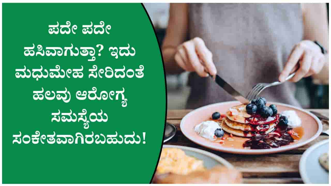 ಪದೇ ಪದೇ ಹಸಿವಾಗುವುದು ಮಧುಮೇಹ ಸೇರಿದಂತೆ ಹಲವು ಆರೋಗ್ಯ ಸಮಸ್ಯೆಗಳ ಸಂಕೇತವಾಗಿರಬಹುದು!