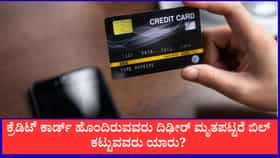 ಕ್ರೆಡಿಟ್ ಕಾರ್ಡ್ ಹೊಂದಿರುವವರು ದಿಢೀರ್ ಮೃತಪಟ್ಟರೆ ಬಿಲ್ ಕಟ್ಟೋರು ಯಾರು?