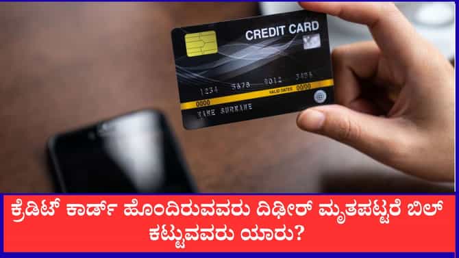 ಕ್ರೆಡಿಟ್ ಕಾರ್ಡ್ ಹೊಂದಿರುವವರು ದಿಢೀರ್ ಮೃತಪಟ್ಟರೆ ಬಿಲ್ ಕಟ್ಟೋರು ಯಾರು?