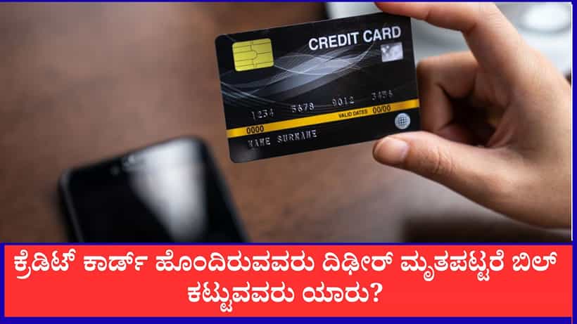ಕ್ರೆಡಿಟ್ ಕಾರ್ಡ್ ಹೊಂದಿರುವವರು ದಿಢೀರ್ ಮೃತಪಟ್ಟರೆ ಬಿಲ್ ಕಟ್ಟೋರು ಯಾರು? ಕುಟುಂಬದವರ ಜವಾಬ್ದಾರಿಯೇ?