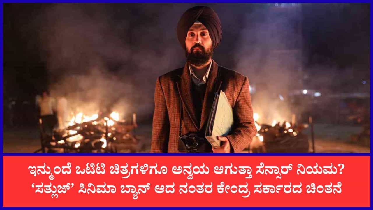 ಒಟಿಟಿ ಸಿನಿಮಾಗಳಿಗೂ ಸೆನ್ಸಾರ್ ಪ್ರಮಾಣಪತ್ರ ಕಡ್ಡಾಯ? ‘ಸತ್ಲುಜ್’ ವಿವಾದದ ಬೆನ್ನಲ್ಲೇ ಕೇಂದ್ರದ ಚಿಂತನೆ