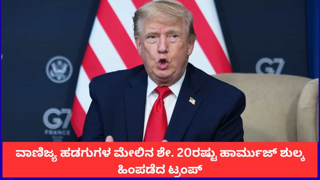 ಹಾರ್ಮುಜ್ ಜಲಸಂಧಿಯ ಹಡಗುಗಳ ಮೇಲಿನ ಶೇ. 20ರಷ್ಟು ಶುಲ್ಕ ಹಿಂಪಡೆದ ಟ್ರಂಪ್; ಹೊಸ ಘೋಷಣೆಯೇನು? ಹಾರ್ಮುಜ್ ಜಲಸಂಧಿಯ ಹಡಗುಗಳ ಮೇಲಿನ ಶೇ. 20ರಷ್ಟು ಶುಲ್ಕ ಹಿಂಪಡೆದ ಟ್ರಂಪ್; ಹೊಸ ಘೋಷಣೆಯೇನು?