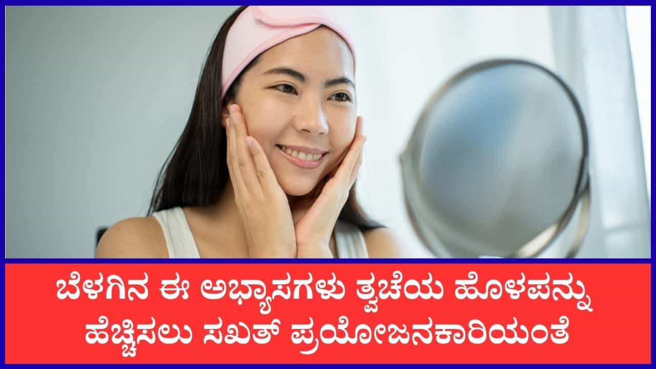 ಹೊಳೆಯುವ ತ್ವಚೆ ನಿಮ್ಮದಾಗಲು ಬೆಳಗಿನ ದಿನಚರಿಯಲ್ಲಿ ತಪ್ಪದೇ ಈ ಕಾರ್ಯಗಳನ್ನು ಮಾಡಿ ಹೊಳೆಯುವ ತ್ವಚೆ ನಿಮ್ಮದಾಗಲು ಬೆಳಗಿನ ದಿನಚರಿಯಲ್ಲಿ ತಪ್ಪದೇ ಈ ಕಾರ್ಯಗಳನ್ನು ಮಾಡಿ