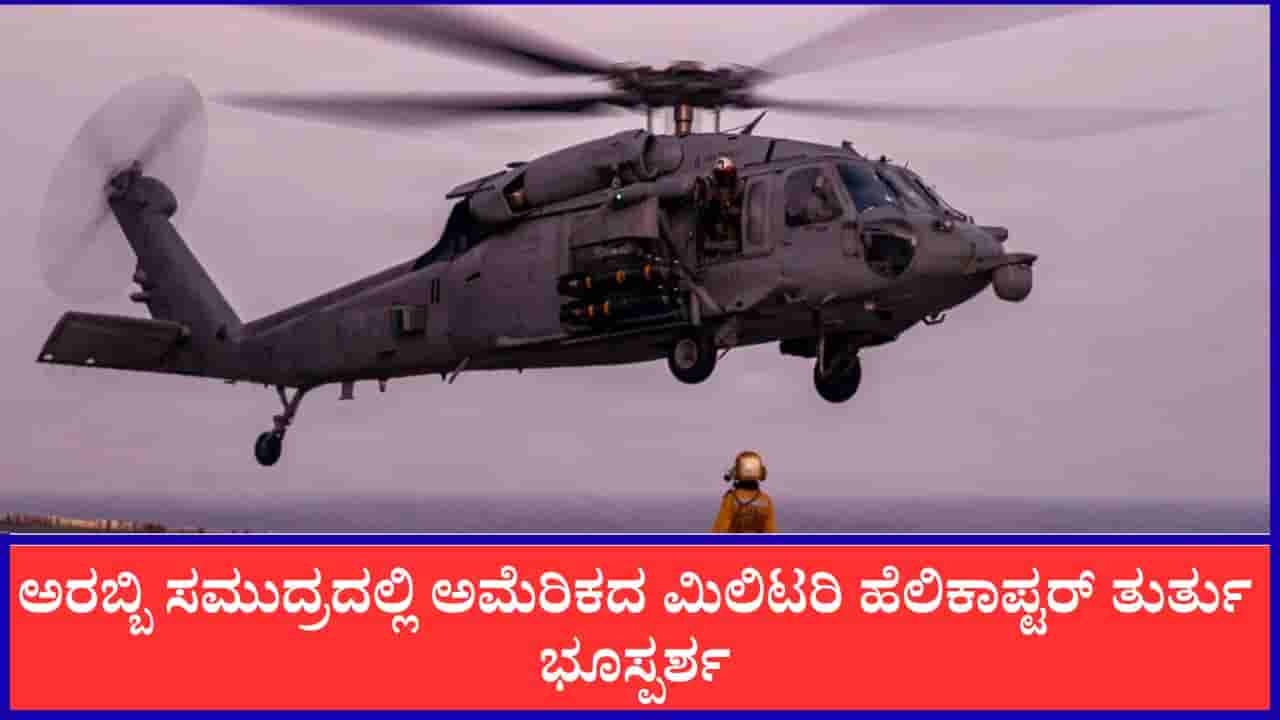 ಅರಬ್ಬಿ ಸಮುದ್ರದಲ್ಲಿ ಅಮೆರಿಕದ ಮಿಲಿಟರಿ ಹೆಲಿಕಾಪ್ಟರ್ ತುರ್ತು ಭೂಸ್ಪರ್ಶ: ಓರ್ವ ಸಿಬ್ಬಂದಿ ನಾಪತ್ತೆ