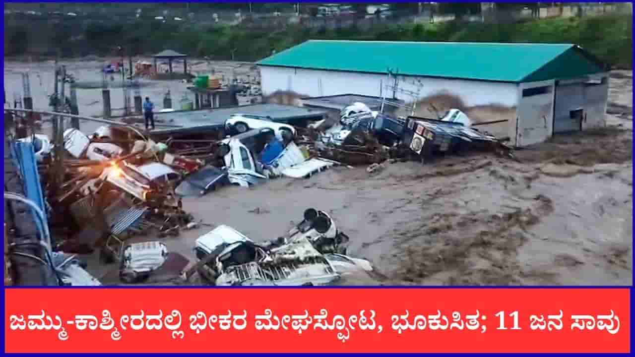 ಜಮ್ಮು-ಕಾಶ್ಮೀರದಲ್ಲಿ ಭೀಕರ ಮೇಘಸ್ಫೋಟ, ಭೂಕುಸಿತ; 11 ಜನ ಸಾವು, ಹಲವರು ನಾಪತ್ತೆ