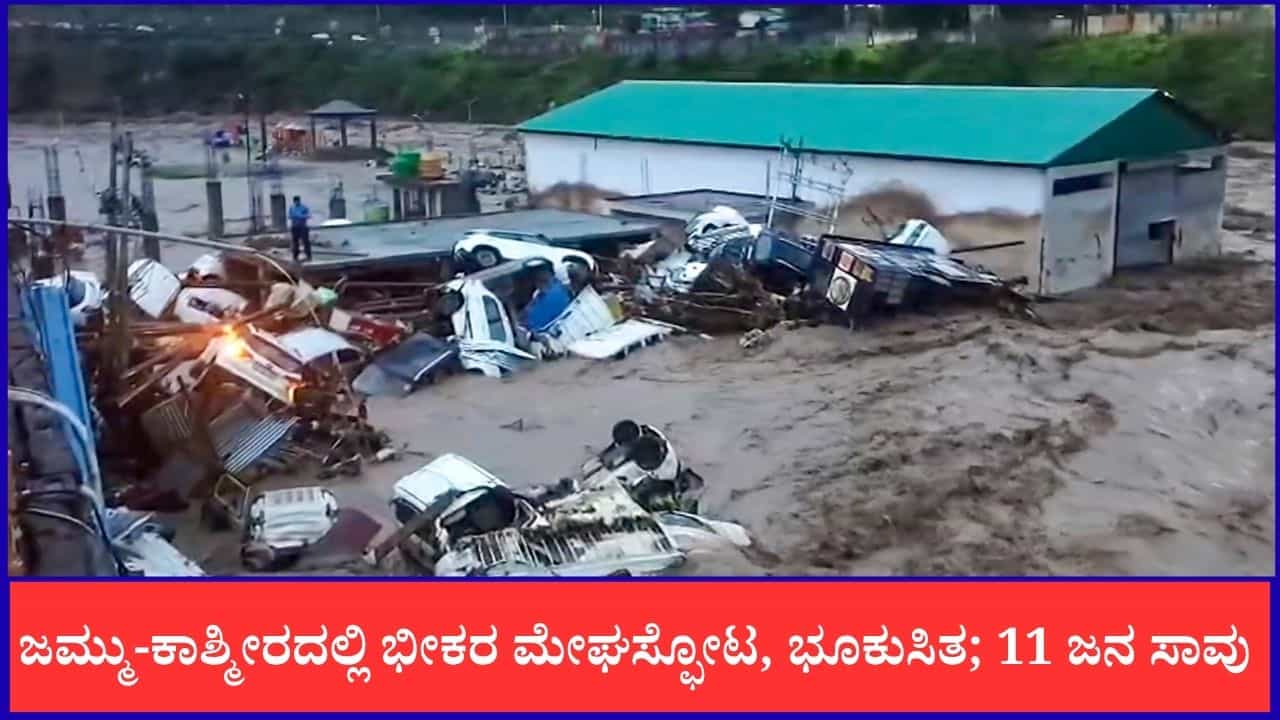 ಜಮ್ಮು-ಕಾಶ್ಮೀರದಲ್ಲಿ ಭೀಕರ ಮೇಘಸ್ಫೋಟ, ಭೂಕುಸಿತ; 11 ಜನ ಸಾವು, ಹಲವರು ನಾಪತ್ತೆ ಜಮ್ಮು-ಕಾಶ್ಮೀರದಲ್ಲಿ ಭೀಕರ ಮೇಘಸ್ಫೋಟ, ಭೂಕುಸಿತ; 11 ಜನ ಸಾವು, ಹಲವರು ನಾಪತ್ತೆ