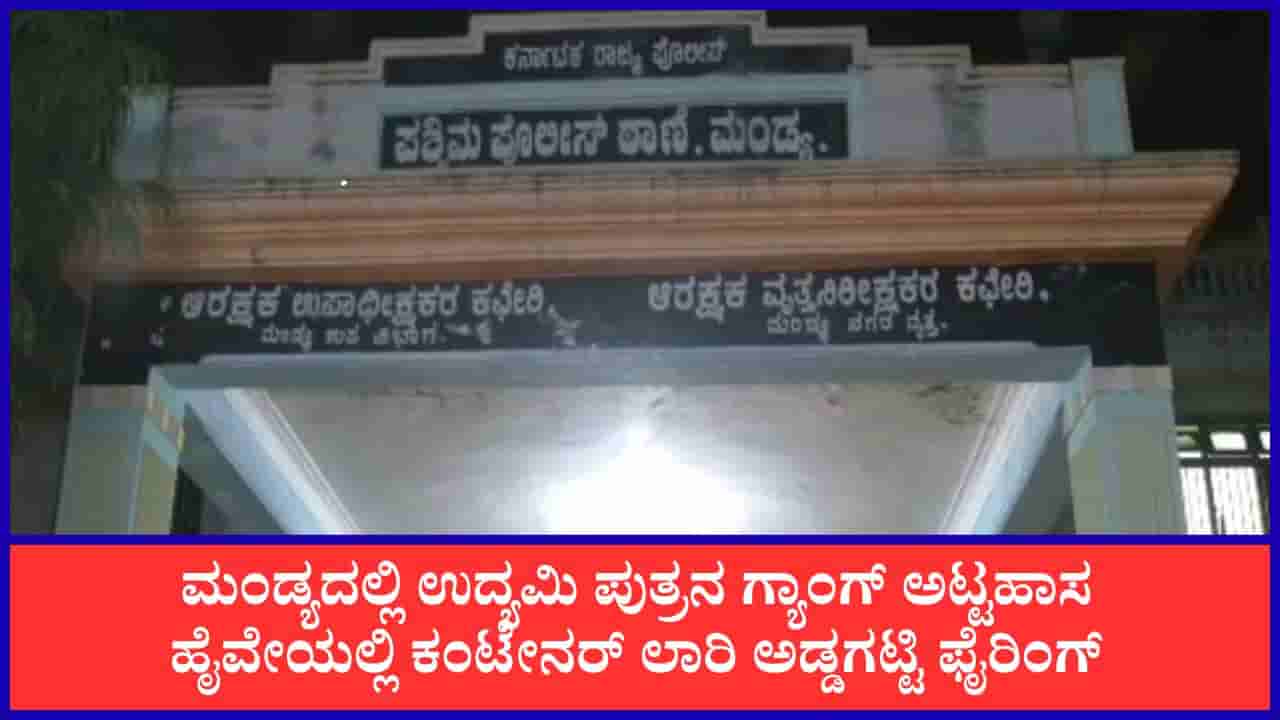 ಮಂಡ್ಯ: ಹೈವೇಯಲ್ಲಿ ಕಂಟೇನರ್ ಲಾರಿ ಅಡ್ಡಗಟ್ಟಿ ಉದ್ಯಮಿ ಪುತ್ರನ ಅಟ್ಟಹಾಸ, ಫೈರಿಂಗ್