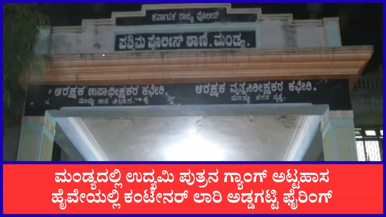 ಮಂಡ್ಯ: ಹೈವೇಯಲ್ಲಿ ಕಂಟೇನರ್ ಲಾರಿ ಅಡ್ಡಗಟ್ಟಿ ಉದ್ಯಮಿ ಪುತ್ರನ ಅಟ್ಟಹಾಸ, ಫೈರಿಂಗ್