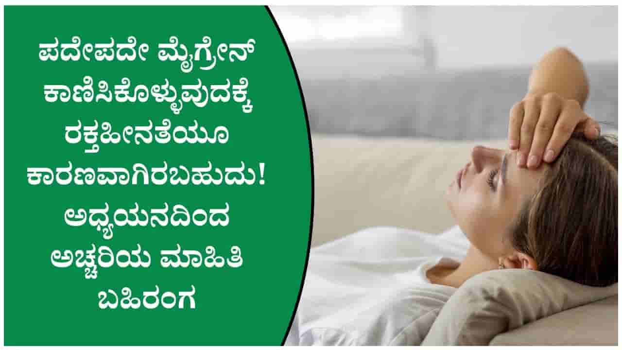 ಮೈಗ್ರೇನ್ ಮತ್ತು ರಕ್ತಹೀನತೆಗೆ ಸಂಬಂಧವಿದೆಯೇ? ಅಧ್ಯಯನದ ತಿಳಿದುಬಂದ ಅಚ್ಚರಿ ಮಾಹಿತಿ ಇಲ್ಲಿದೆ