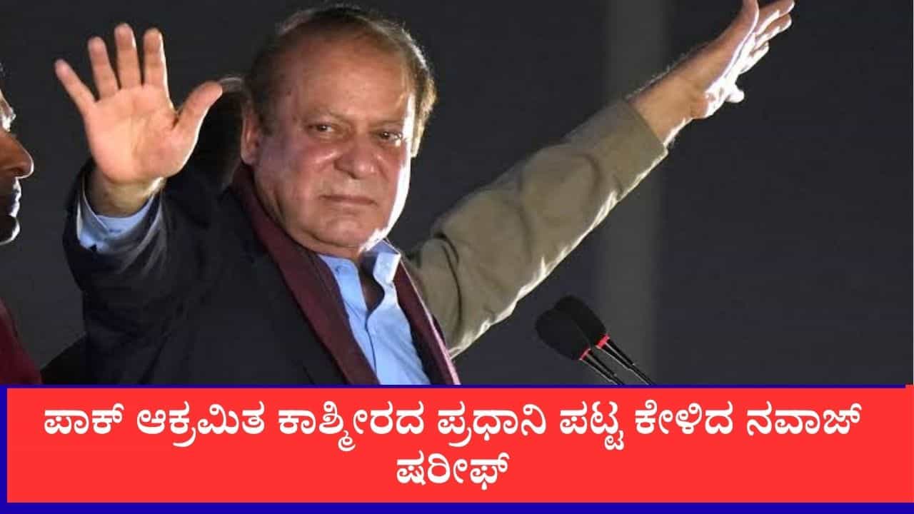 ಪಿಒಕೆಯ ಪ್ರಧಾನಿಯಾಗುವೆ, ಹೊಸ ಇಚ್ಛೆ ವ್ಯಕ್ತಪಡಿಸಿದ ಪಾಕಿಸ್ತಾನ ಮಾಜಿ ಪ್ರಧಾನಿ ನವಾಜ್ ಷರೀಫ್
