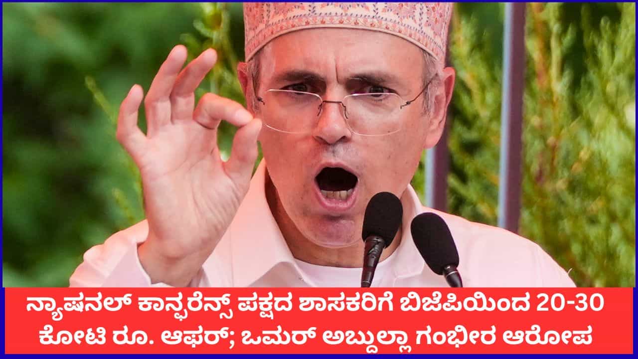 ನ್ಯಾಷನಲ್ ಕಾನ್ಫರೆನ್ಸ್ ಪಕ್ಷದ ಶಾಸಕರಿಗೆ ಬಿಜೆಪಿಯಿಂದ 20-30 ಕೋಟಿ ರೂ. ಆಫರ್; ಒಮರ್ ಅಬ್ದುಲ್ಲಾ ಗಂಭೀರ ಆರೋಪ