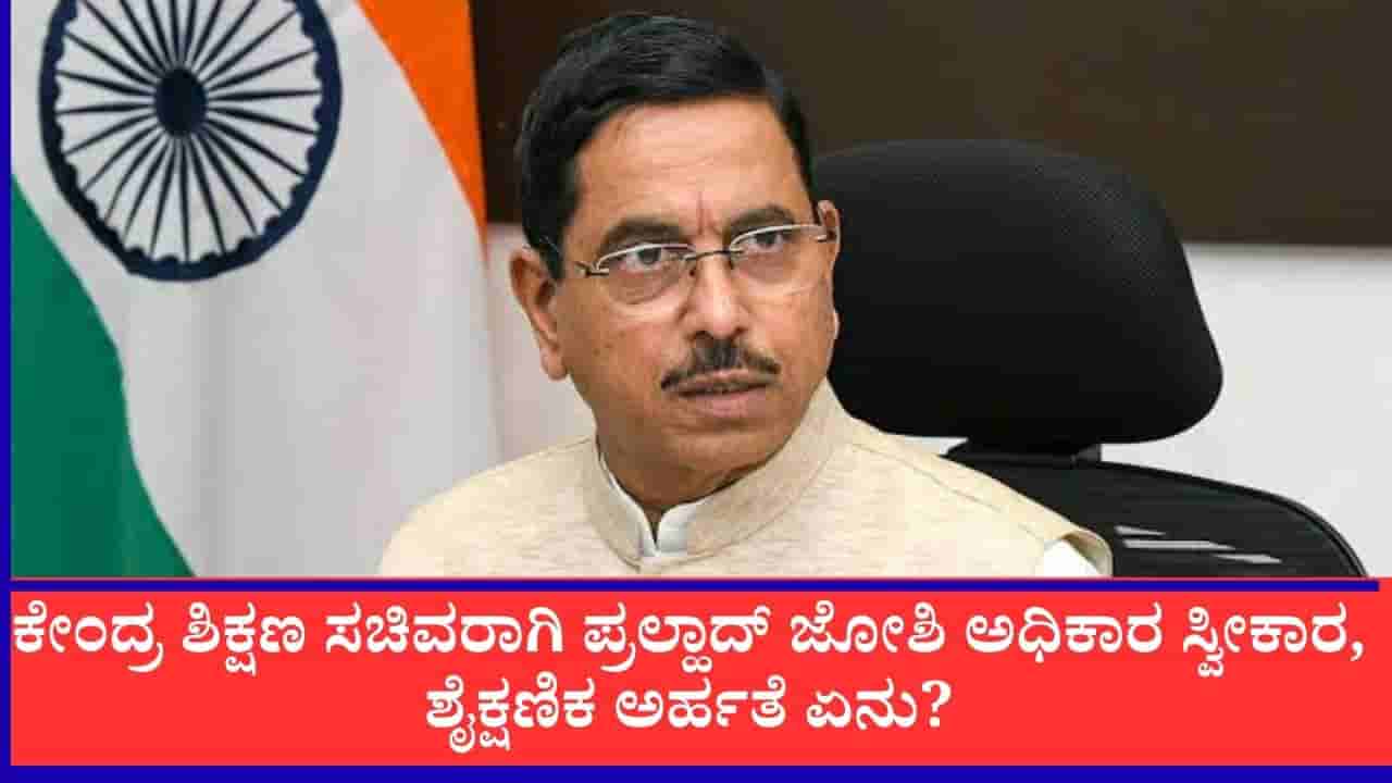 ಕೇಂದ್ರ ಶಿಕ್ಷಣ ಸಚಿವರಾಗಿ ಪ್ರಲ್ಹಾದ್ ಜೋಶಿ ಅಧಿಕಾರ ಸ್ವೀಕಾರ, ಶೈಕ್ಷಣಿಕ ಅರ್ಹತೆ ಏನು?
