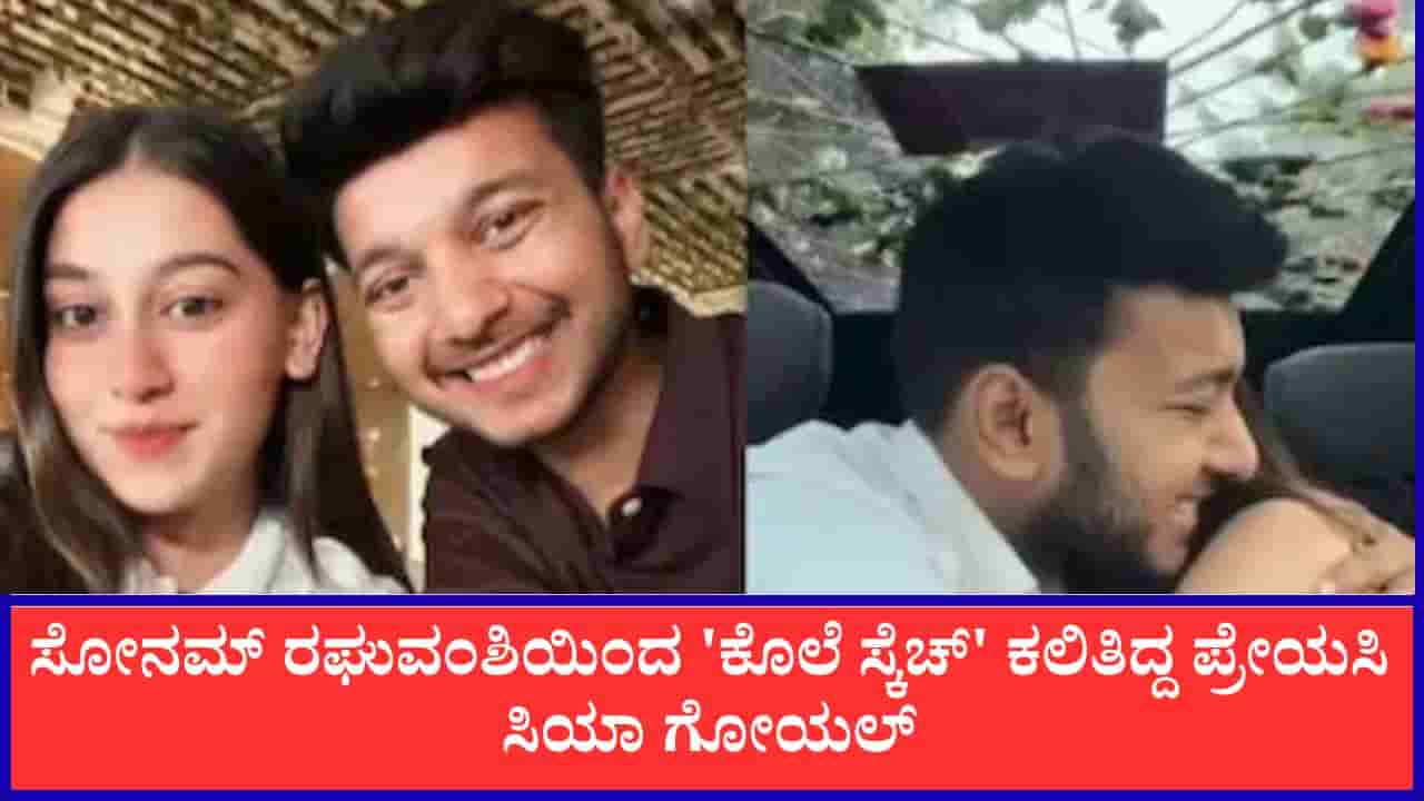 ಉದ್ಯಮಿ ಕೇತನ್ ಹತ್ಯೆ : ಸೋನಮ್ ರಘುವಂಶಿಯಿಂದ ಕೊಲೆ ಸ್ಕೆಚ್ ಕಲಿತಿದ್ದ ಸಿಯಾ ಗೋಯಲ್