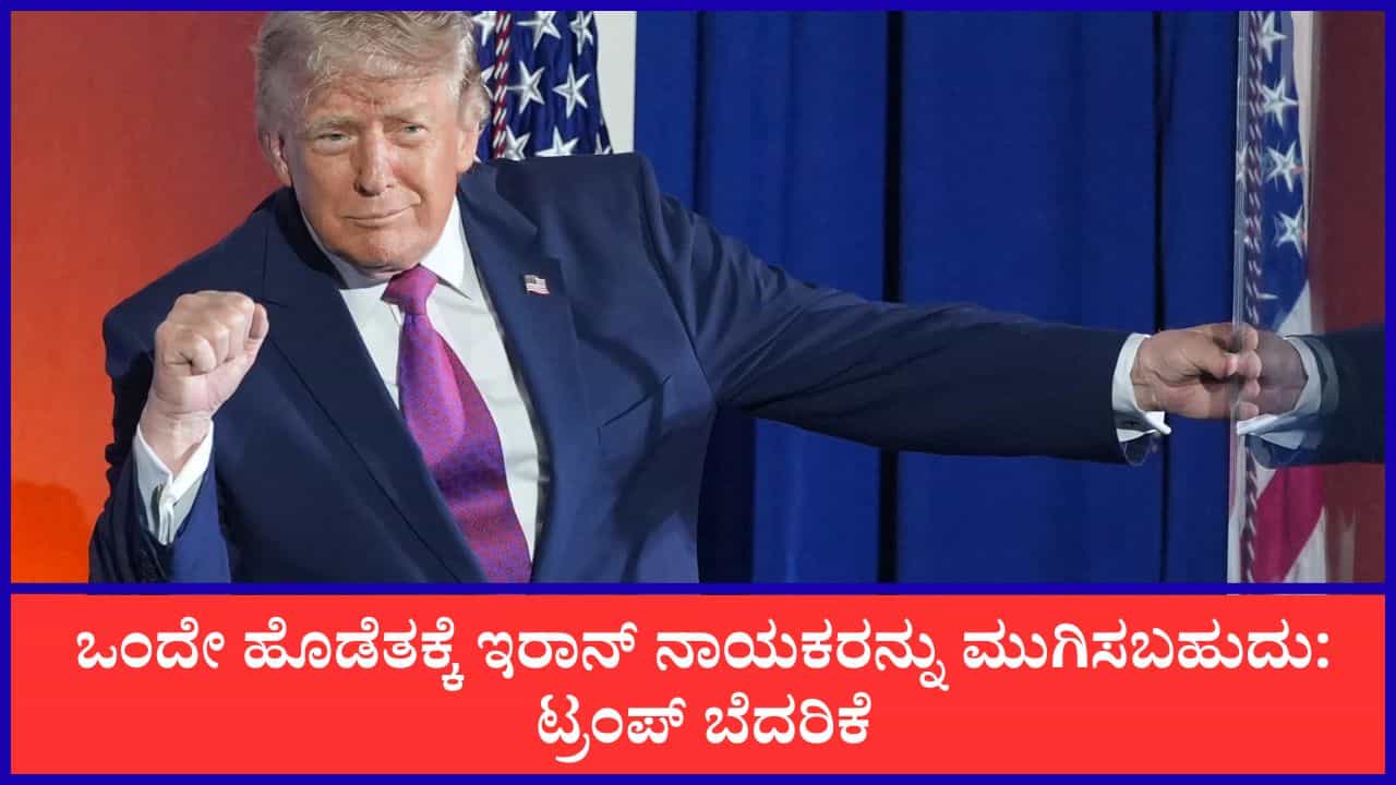 ಒಂದೇ ಹೊಡೆತಕ್ಕೆ ಇರಾನ್ ನಾಯಕರನ್ನು ಮುಗಿಸಬಹುದು: ಟ್ರಂಪ್ ಬೆದರಿಕೆ ಒಂದೇ ಹೊಡೆತಕ್ಕೆ ಇರಾನ್ ನಾಯಕರನ್ನು ಮುಗಿಸಬಹುದು: ಟ್ರಂಪ್ ಬೆದರಿಕೆ