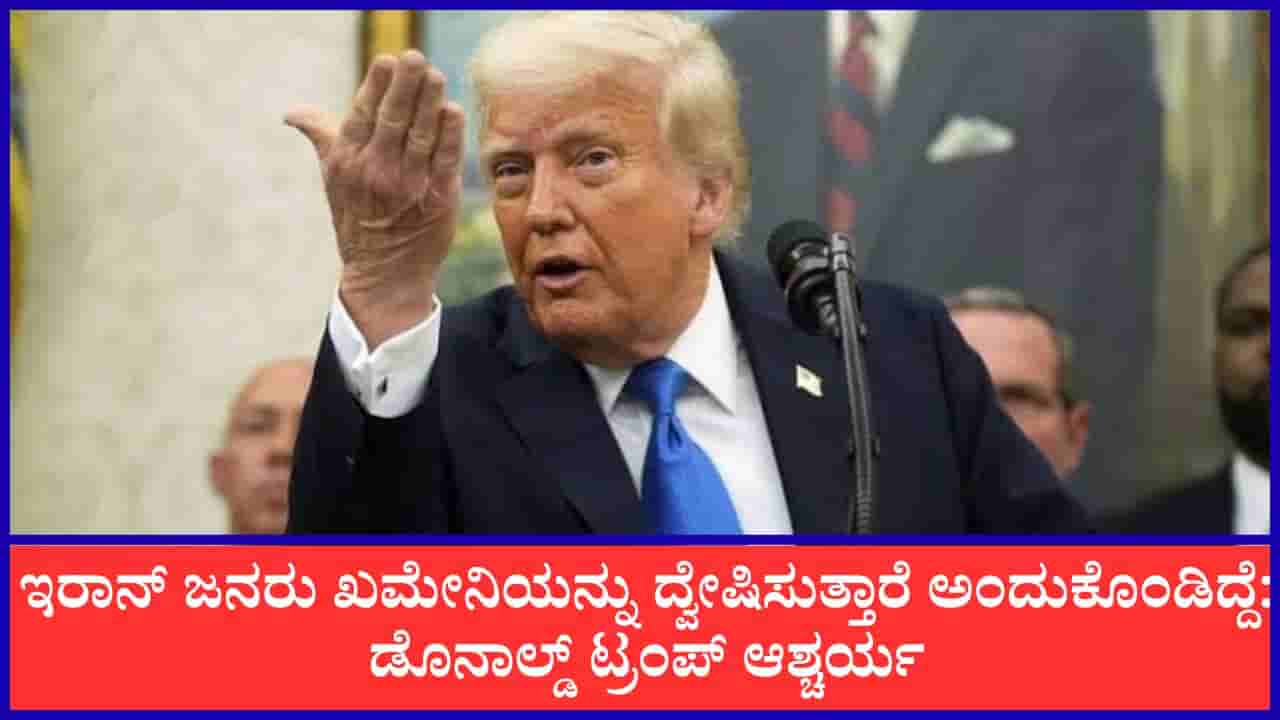 ಇರಾನ್ ಜನರು ಖಮೇನಿಯನ್ನು ದ್ವೇಷಿಸುತ್ತಾರೆ ಅಂದುಕೊಂಡಿದ್ದೆ, ಆದರೆ : ಡೊನಾಲ್ಡ್ ಟ್ರಂಪ್ ಆಶ್ಚರ್ಯ