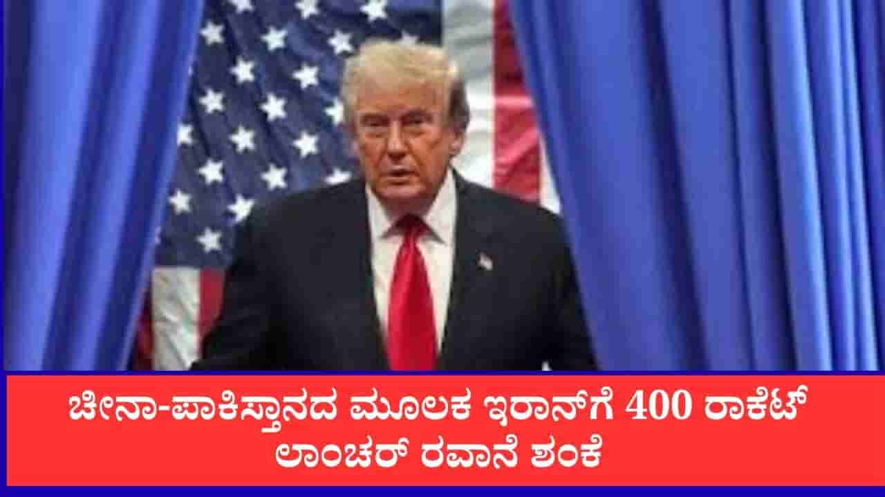 ಚೀನಾ-ಪಾಕಿಸ್ತಾನದ ಮೂಲಕ ಇರಾನ್ಗೆ 400 ರಾಕೆಟ್ ಲಾಂಚರ್ ರವಾನೆ ಶಂಕೆ: ಅಮೆರಿಕ ಅಧ್ಯಕ್ಷ ಟ್ರಂಪ್ ಆತಂಕ