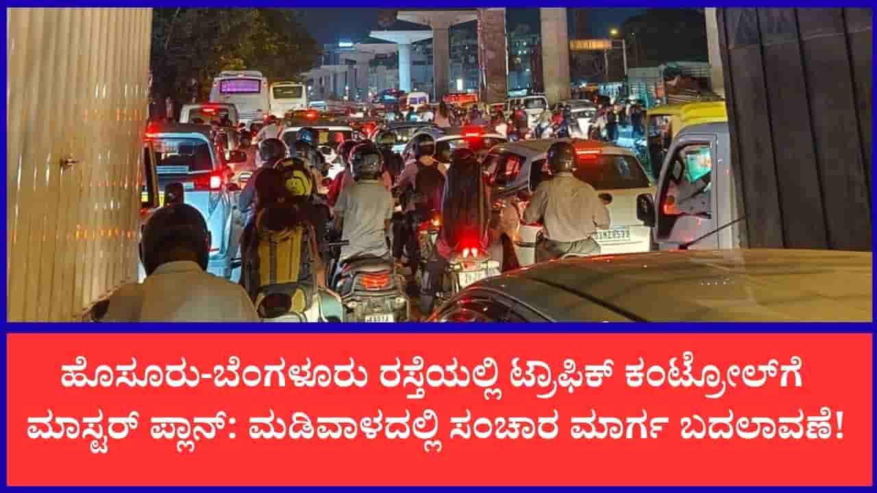 ಹೊಸೂರು-ಬೆಂಗಳೂರು ರಸ್ತೆಯಲ್ಲಿ ಸಂಚಾರ ದಟ್ಟಣೆ: ಮಡಿವಾಳ ವ್ಯಾಪ್ತಿಯಲ್ಲಿ ಟ್ರಾಫಿಕ್ ಮಾರ್ಗ ಬದಲಾವಣೆ