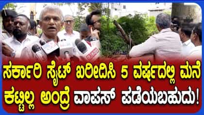 4 ವರ್ಷದೊಳಗೆ ಮನೆ ಕಟ್ಟದಿದ್ದರೆ ಸರ್ಕಾರಿ ಸೈಟ್ ವಾಪಸ್