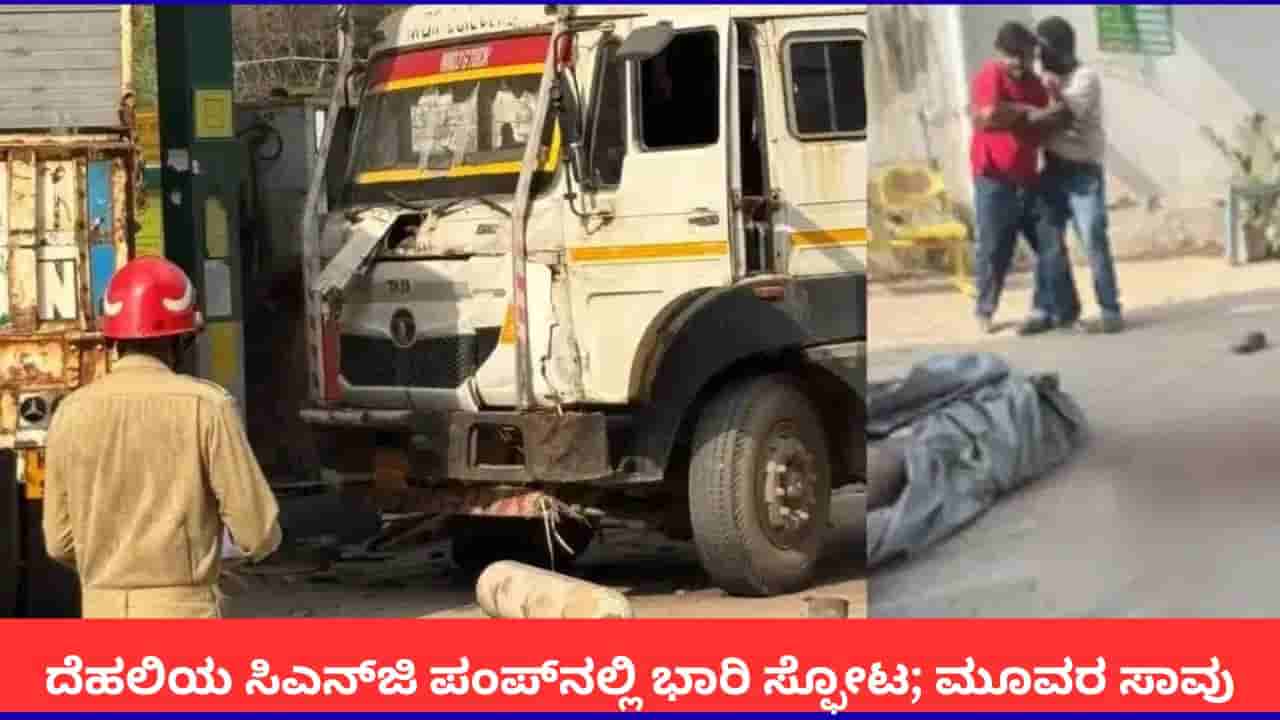 ದೆಹಲಿಯ ಸಿಎನ್ಜಿ ಪಂಪ್ ಸ್ಟೇಷನ್ನಲ್ಲಿ ಟ್ರಕ್ಗೆ ಗ್ಯಾಸ್ ತುಂಬಿಸುವಾಗ ಭಾರಿ ಸ್ಫೋಟ; 3 ಜನ ಸಾವು, ಮೂವರಿಗೆ ಗಾಯ