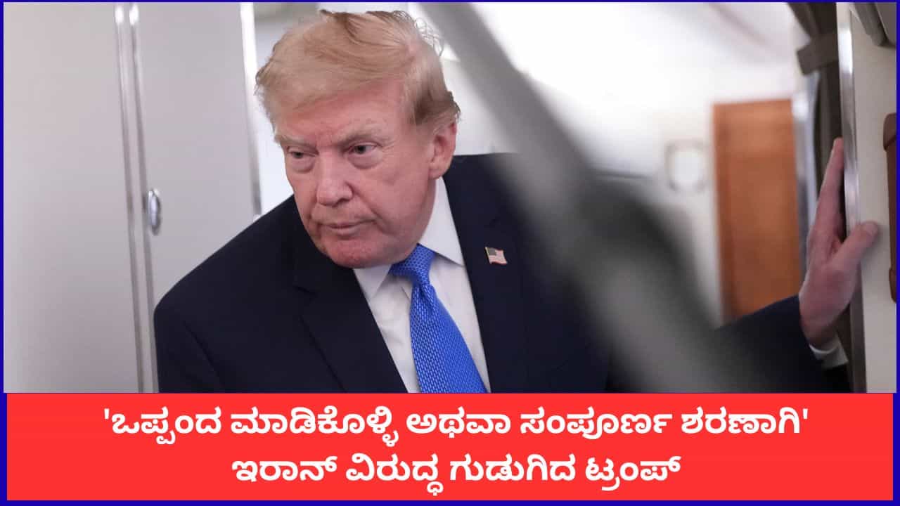 'ಒಪ್ಪಂದ ಮಾಡಿಕೊಳ್ಳಿ ಅಥವಾ ಸಂಪೂರ್ಣ ಶರಣಾಗಿ'; ಇರಾನ್ ವಿರುದ್ಧ ಗುಡುಗಿದ ಟ್ರಂಪ್ 'ಒಪ್ಪಂದ ಮಾಡಿಕೊಳ್ಳಿ ಅಥವಾ ಸಂಪೂರ್ಣ ಶರಣಾಗಿ'; ಇರಾನ್ ವಿರುದ್ಧ ಗುಡುಗಿದ ಟ್ರಂಪ್