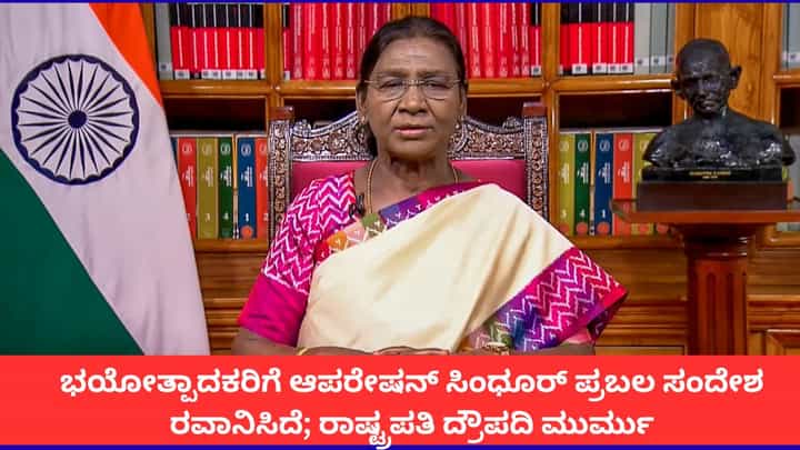 ಭಯೋತ್ಪಾದಕರಿಗೆ ಆಪರೇಷನ್ ಸಿಂಧೂರ್ ಪ್ರಬಲ ಸಂದೇಶ ರವಾನಿಸಿದೆ; ರಾಷ್ಟ್ರಪತಿ ದ್ರೌಪದಿ ಮುರ್ಮು ಭಯೋತ್ಪಾದಕರಿಗೆ ಆಪರೇಷನ್ ಸಿಂಧೂರ್ ಪ್ರಬಲ ಸಂದೇಶ ರವಾನಿಸಿದೆ; ರಾಷ್ಟ್ರಪತಿ ದ್ರೌಪದಿ ಮುರ್ಮು