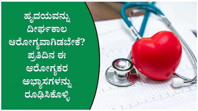 ಹೃದಯ ಆರೋಗ್ಯವಾಗಿರಲು ಪ್ರತಿದಿನ ಪಾಲಿಸಬೇಕಾದ ಅಭ್ಯಾಸಗಳು