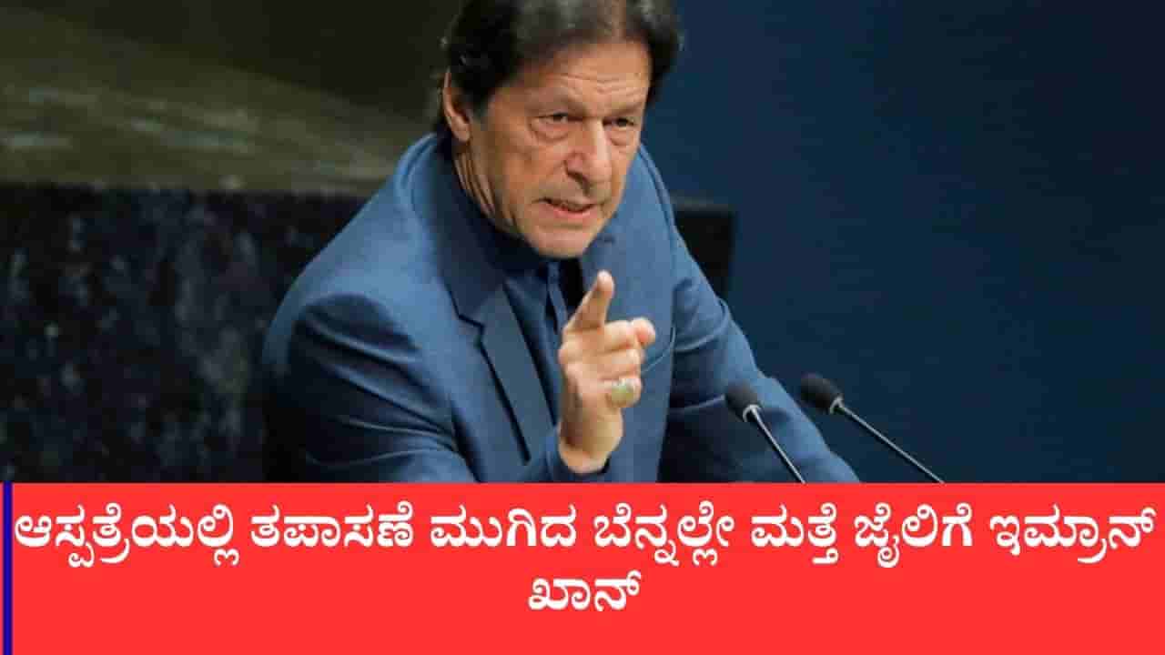 ಆಸ್ಪತ್ರೆಯಲ್ಲಿ ಕೆಲವೇ ಗಂಟೆಗಳ ತಪಾಸಣೆ: ಮತ್ತೆ ಅಡಿಯಾಲ ಜೈಲಿಗೆ ಪಾಕಿಸ್ತಾನ ಮಾಜಿ ಪ್ರಧಾನಿ ಇಮ್ರಾನ್ ಖಾನ್ ಶಿಫ್ಟ್