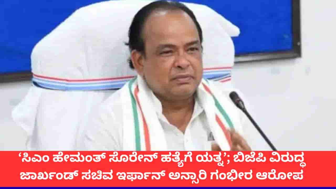 ‘ಸಿಎಂ ಹೇಮಂತ್ ಸೊರೇನ್ ಹತ್ಯೆಗೆ ಯತ್ನ’; ಬಿಜೆಪಿ ವಿರುದ್ಧ ಜಾರ್ಖಂಡ್ ಸಚಿವ ಇರ್ಫಾನ್ ಅನ್ಸಾರಿ ಗಂಭೀರ ಆರೋಪ