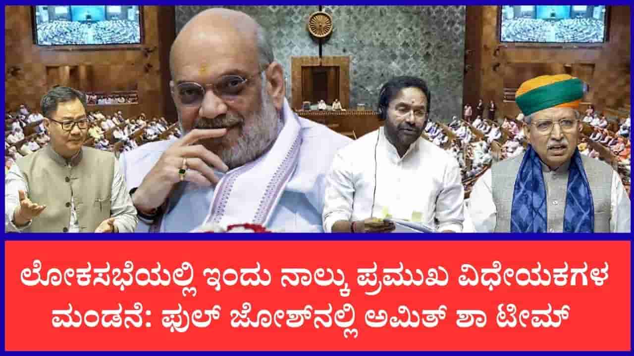 ಇಂದು ಲೋಕಸಭೆಯಲ್ಲಿ 4 ಪ್ರಮುಖ ಮಸೂದೆ ಮಂಡನೆ: ಗೃಹ ಸಚಿವ ಅಮಿತ್ ಶಾ ಎರಡು ಪ್ರಮುಖ ವಿಧೇಯಕ ಮಂಡನೆ