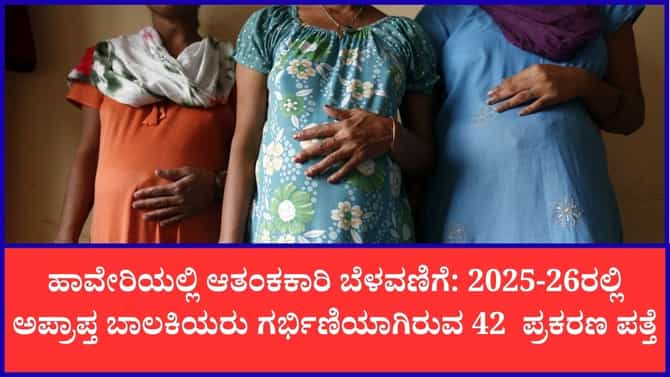 ಹಾವೇರಿಯಲ್ಲಿ ಅಪ್ರಾಪ್ತ ಬಾಲಕಿಯರ ಗರ್ಭಧಾರಣೆ ಪ್ರಕರಣ ಹೆಚ್ಚಳ