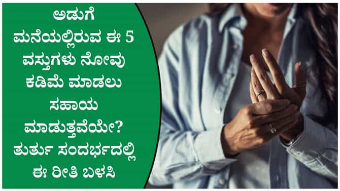 ಅಡುಗೆಮನೆಯ ಈ ಪದಾರ್ಥಗಳನ್ನು ಬಳಸಿ ನೋವಿಗೆ ಗುಡ್ ಬೈ ಹೇಳಿ!