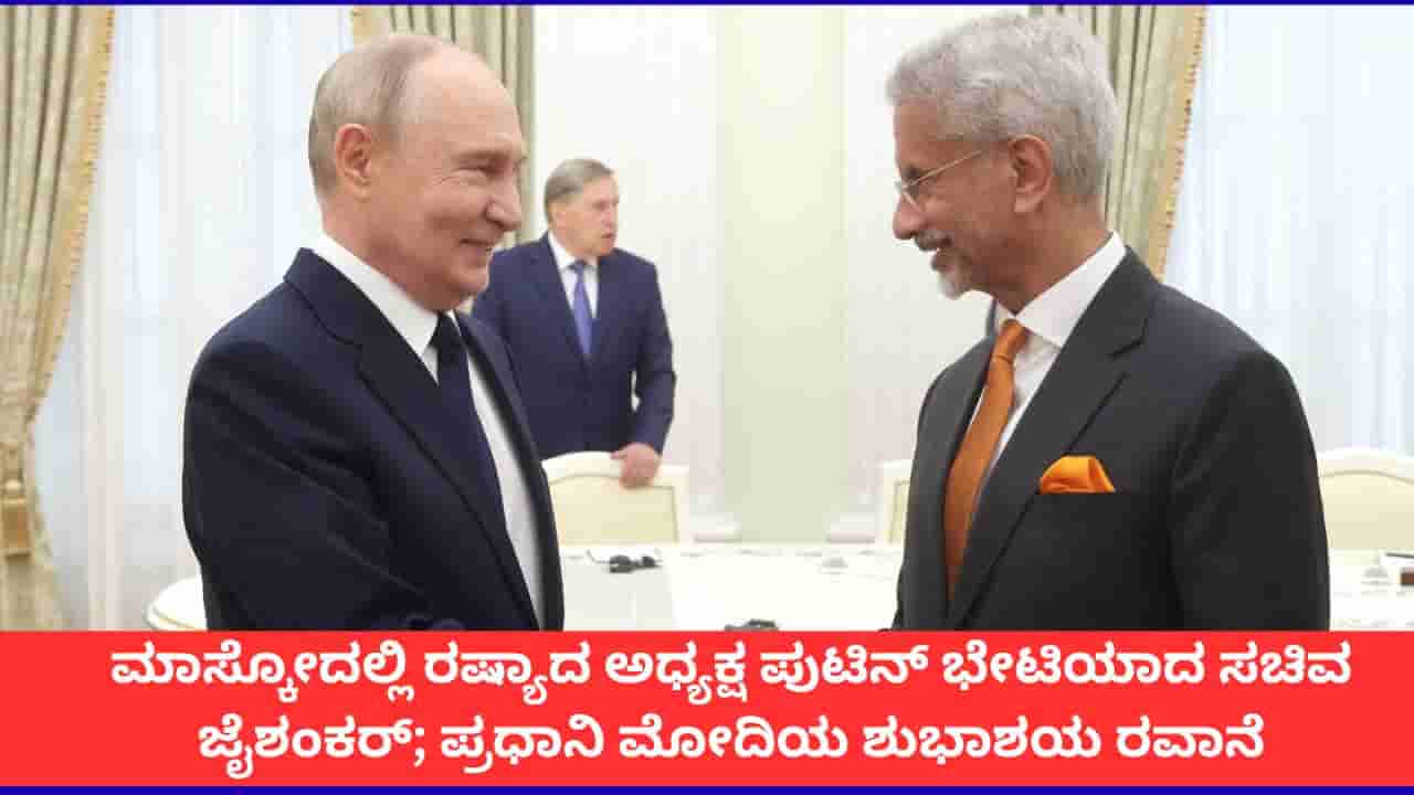 ರಷ್ಯಾದ ಅಧ್ಯಕ್ಷ ಪುಟಿನ್ ಭೇಟಿಯಾದ ಭಾರತದ ವಿದೇಶಾಂಗ ಸಚಿವ ಜೈಶಂಕರ್