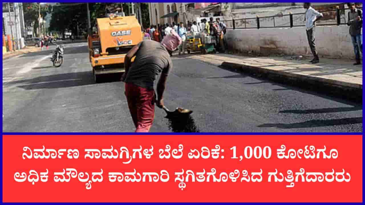 ಡಾಂಬರು, ನಿರ್ಮಾಣ ಸಾಮಗ್ರಿ ಬೆಲೆ ಏರಿಕೆ: 1,000 ಕೋಟಿಗೂ ಅಧಿಕ ಮೌಲ್ಯದ ಕಾಮಗಾರಿ ಸ್ಥಗಿತಗೊಳಿಸಿದ ಗುತ್ತಿಗೆದಾರರು