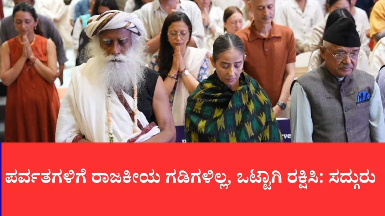 ಹಿಮಾಲಯದ ಉಳಿವಿಗಾಗಿ 5 ದೇಶಗಳ ಒಕ್ಕೂಟ ರಚನೆಗೆ ಸದ್ಗುರು ಕರೆ: ನೇಪಾಳ ಪ್ರಧಾನಿ ಪರಿಹಾರ ನಿಧಿಗೆ 1 ಕೋಟಿ ರೂ. ದೇಣಿಗೆ