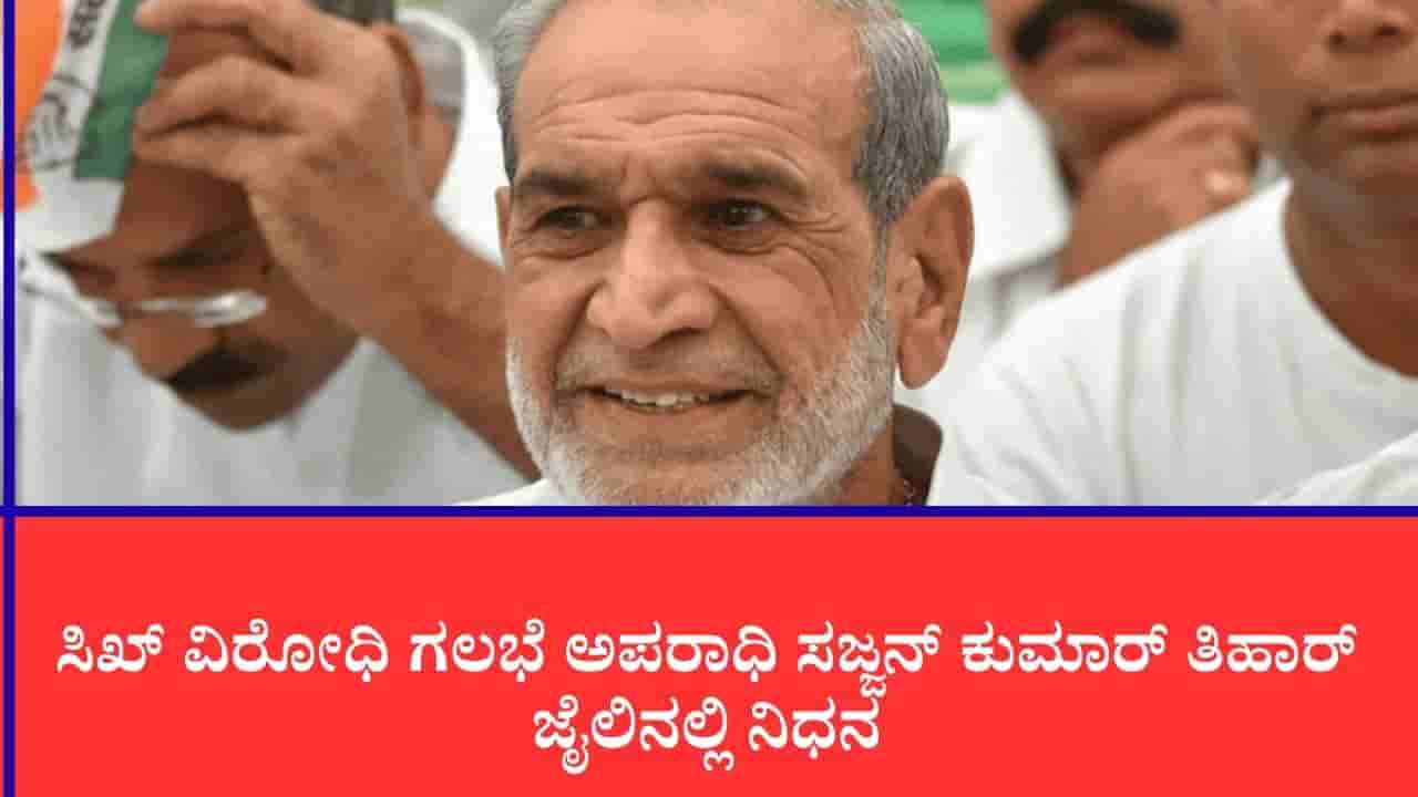 Sajjan Kumar: 1984ರ ಸಿಖ್ ವಿರೋಧಿ ಗಲಭೆ ಅಪರಾಧಿ, ಕಾಂಗ್ರೆಸ್ನ ಮಾಜಿ ಸಂಸದ ಸಜ್ಜನ್ ಕುಮಾರ್ ತಿಹಾರ್ ಜೈಲಿನಲ್ಲಿ ನಿಧನ