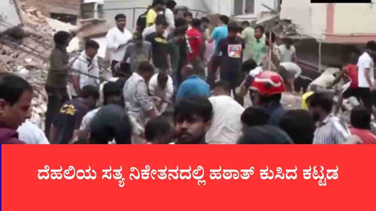 ದೆಹಲಿಯ ಸತ್ಯ ನಿಕೇತನದಲ್ಲಿ ಹಠಾತ್ ಕುಸಿದ ಕಟ್ಟಡ: ಅವಶೇಷಗಳಡಿ ಐವರು ಸಿಲುಕಿರುವ ಶಂಕೆ