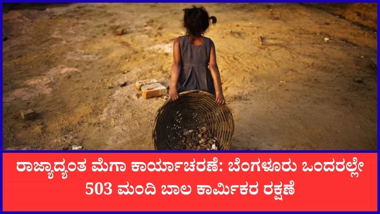 ಕರ್ನಾಟಕದಾದ್ಯಂತ ವಿಶೇಷ ಕಾರ್ಯಾಚರಣೆ: ಬರೋಬ್ಬರಿ 800 ಮಂದಿ ಬಾಲ ಕಾರ್ಮಿಕರ ರಕ್ಷಣೆ