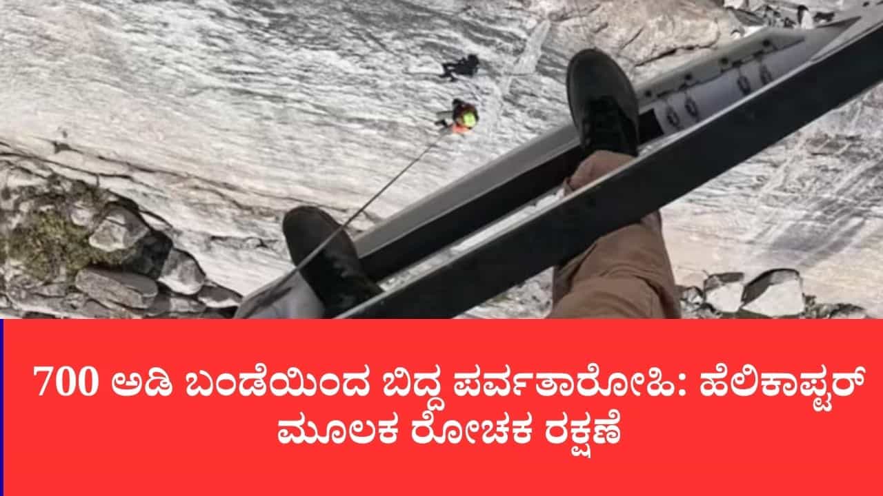 700 ಅಡಿ ಬಂಡೆಯಿಂದ ಬಿದ್ದ ಪರ್ವತಾರೋಹಿ: ಹೆಲಿಕಾಪ್ಟರ್ ಮೂಲಕ ರೋಚಕ ರಕ್ಷಣೆ
