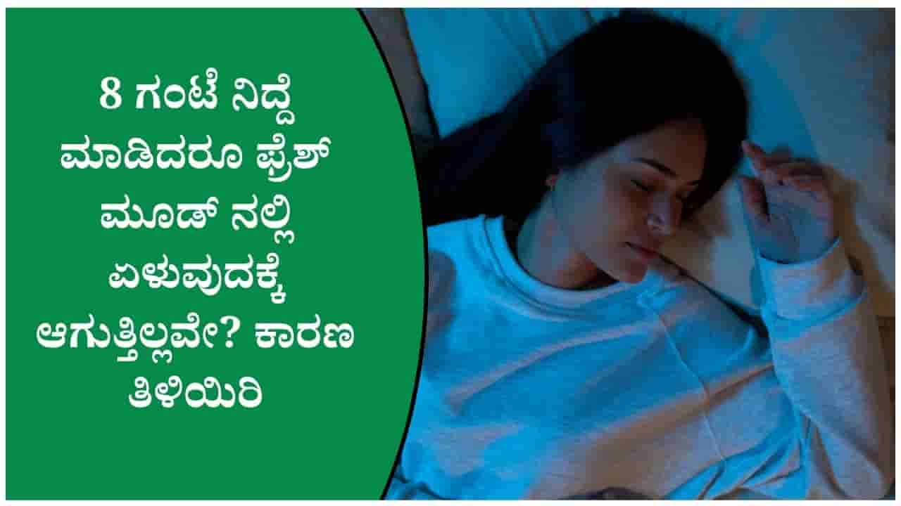 8 ಗಂಟೆ ನಿದ್ದೆ ಮಾಡಿದರೂ ಫ್ರೆಶ್ ಮೂಡ್ ನಲ್ಲಿ ಏಳುವುದಕ್ಕೆ ಆಗುತ್ತಿಲ್ಲವೇ? ಕಾರಣ ತಿಳಿಯಿರಿ