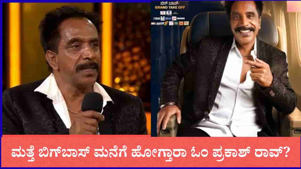 ಮತ್ತೆ ಬಿಗ್ಬಾಸ್ ಮನೆಗೆ ಹೋಗ್ತಾರಾ ಓಂ ಪ್ರಕಾಶ್ ರಾವ್?