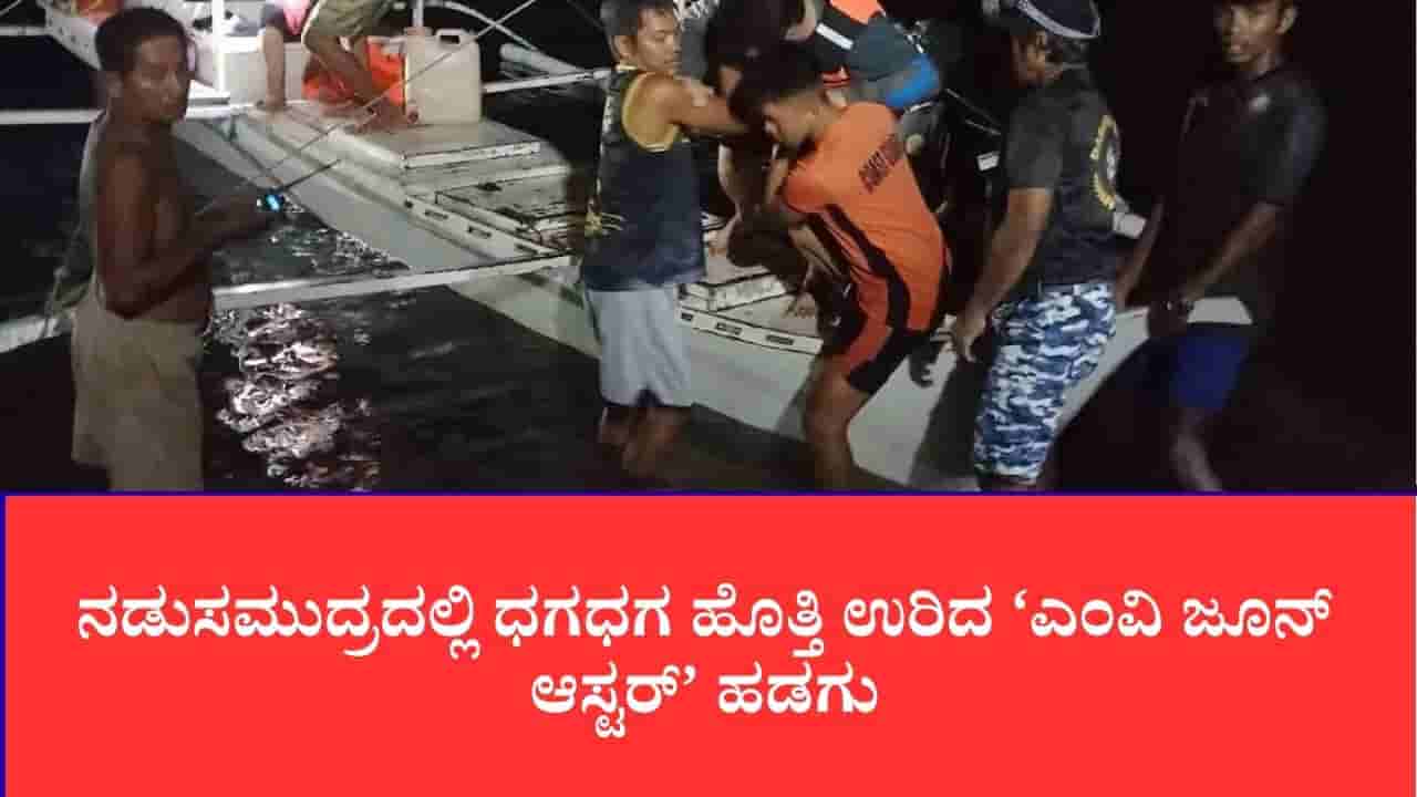 ನಡುಸಮುದ್ರದಲ್ಲಿ ಧಗಧಗ ಹೊತ್ತಿ ಉರಿದ ‘ಎಂವಿ ಜೂನ್ ಆಸ್ಟರ್’ ಹಡಗು: ಐವರು ಸಾವು, 42 ಜನರ ರಕ್ಷಣೆ, ಮುಂದುವರೆದ ತೀವ್ರ ಶೋಧ