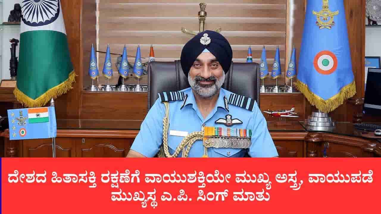 ದೇಶದ ಹಿತಾಸಕ್ತಿ ರಕ್ಷಣೆಗೆ ವಾಯುಶಕ್ತಿಯೇ ಮುಖ್ಯ ಅಸ್ತ್ರ: ನಿವೃತ್ತಿಯ ಹೊಸ್ತಿಲಲ್ಲಿ ವಾಯುಪಡೆ ಮುಖ್ಯಸ್ಥ ಎ.ಪಿ. ಸಿಂಗ್ ಹೆಮ್ಮೆಯ ಸಂದೇಶ