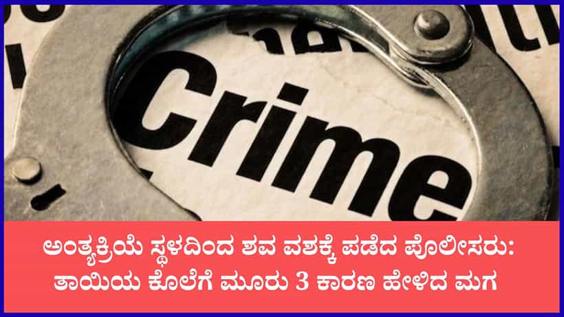 ಅಂತ್ಯಕ್ರಿಯೆ ಸ್ಥಳದಿಂದ ಶವ ವಶಕ್ಕೆ ಪಡೆದ ಪೊಲೀಸರು: ಮಂಚದಿಂದ ಬಿದ್ದು ಸತ್ತಿದ್ಳು ಅಂದಿದ್ದ ಮಗ; ರಿಪೋರ್ಟ್ನಿಂದ ಕೊಲೆ ರಹಸ್ಯ ರಿವೀಲ್